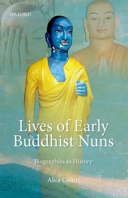 Lives of Early Buddhist Nuns: Biographies as History - Collett, Alice