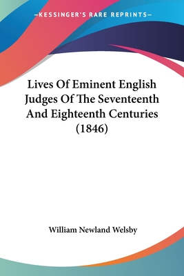 Lives Of Eminent English Judges Of The Seventeenth And Eighteenth Centuries (1846) - Welsby, William Newland