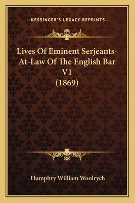 Lives Of Eminent Serjeants-At-Law Of The English Bar V1 (1869) - Woolrych, Humphry William