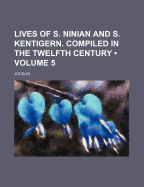 Lives of S. Ninian and S. Kentigern. Compiled in the Twelfth Century (Volume 5)