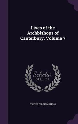 Lives of the Archbishops of Canterbury, Volume 7 - Hook, Walter Farquhar