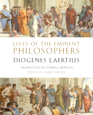 Lives of the Eminent Philosophers: By Diogenes Laertius - Laertius, Diogenes, and Mensch, Pamela (Translated by), and Miller, James (Editor)