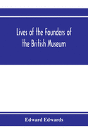 Lives of the founders of the British Museum: with notices of its chief augmentors and other benefactors, 1570-1870