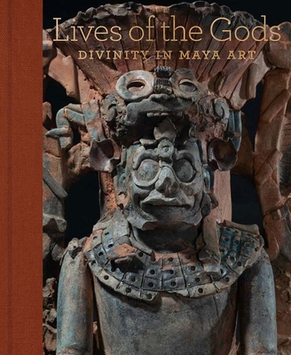 Lives of the Gods: Divinity in Maya Art - Pillsbury, Joanne (Editor), and Chinchilla Mazariegos, Oswaldo (Editor), and Doyle, James A. (Editor)
