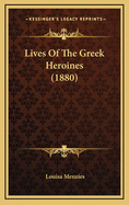 Lives Of The Greek Heroines (1880)
