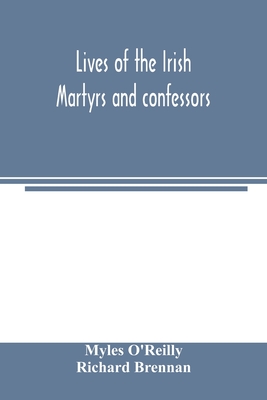 Lives of the Irish Martyrs and confessors - O'Reilly, Myles, and Brennan, Richard