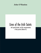 Lives Of The Irish Saints: With Special Festivals, And The Commemorations Of Holy Persons (Volume Vi)