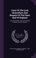 Lives Of The Lord Chancellors And Keepers Of The Great Seal Of England: From The Earliest Times Till The Reign Of Queen Victoria, Volume 8