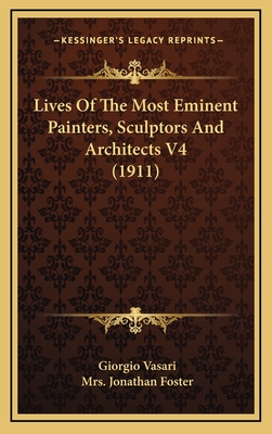 Lives of the Most Eminent Painters, Sculptors and Architects V4 (1911) - Vasari, Giorgio, and Foster, Jonathan, Mrs. (Editor)