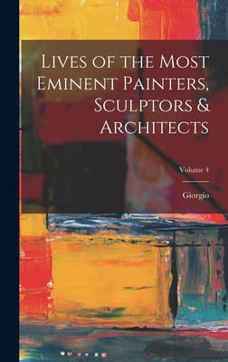 Lives of the Most Eminent Painters, Sculptors & Architects; Volume 4 - Vasari, Giorgio 1511-1574