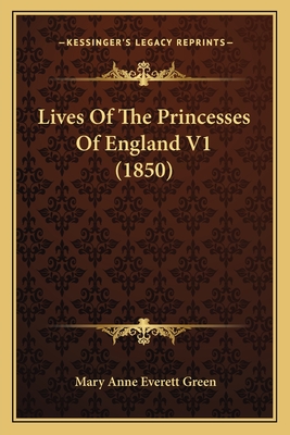 Lives of the Princesses of England V1 (1850) - Green, Mary Anne Everett