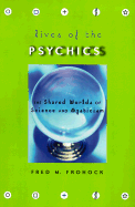 Lives of the Psychics: The Shared Worlds of Science and Mysticism