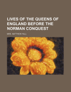 Lives of the Queens of England Before the Norman Conquest