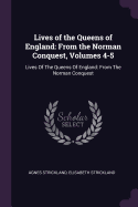 Lives of the Queens of England: From the Norman Conquest, Volumes 4-5: Lives of the Queens of England: From the Norman Conquest
