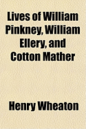 Lives of William Pinkney, William Ellery, and Cotton Mather