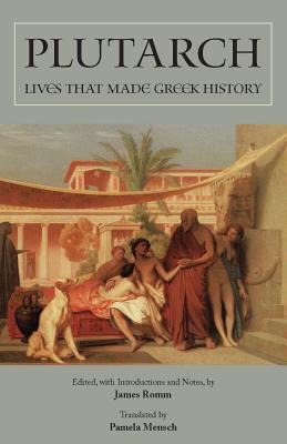 Lives That Made Greek History - Plutarch, and Romm, James, Mr. (Editor), and Mensch, Pamela (Translated by)