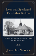 Lives That Speak and Deeds That Beckon: A History of the Unitarian Society of Wellesley Hills