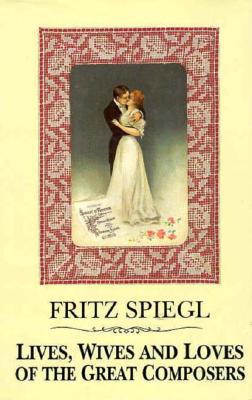 Lives, Wives & Loves of Great Composers - Spiegl, Fritz