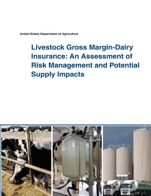 Livestock Gross Margin-Dairy Insurance: An Assessment of Risk Management and Potential Supply Impacts - United States Department of Agriculture