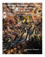 Livestocking Pico, Nano, Mini-Reefs; Small Marine Aquariums: Book 2: Fishes, Successfully Discovering, Determining, Picking Out the Best Species, Specimens for Under-40 Gallon Saltwater Systems