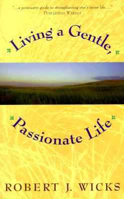 Living a Gentle, Passionate Life - Wicks, Robert J, Dr., PhD