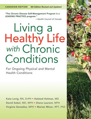 Living a Healthy Life with Chronic Conditions: For Ongoing Physical and Mental Health Conditions - Lorig, Kate, Drph, RN, and Holman, Halsted, MD, and Sobel, David, MD, MPH