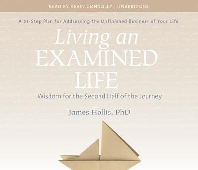 Living an Examined Life: Wisdom for the Second Half of the Journey - Hollis, James, PhD, and Connolly, Kevin (Read by)