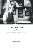 Living Anarchism: Jos? Peirats and the Spanish Anarcho-Syndicalist Movement