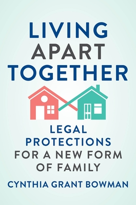 Living Apart Together: Legal Protections for a New Form of Family - Bowman, Cynthia Grant