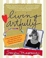 Living Artfully: A Heart-Full Guide of Ideas and Inspirations That Celebrate Life, Love, and the Moments That Matter