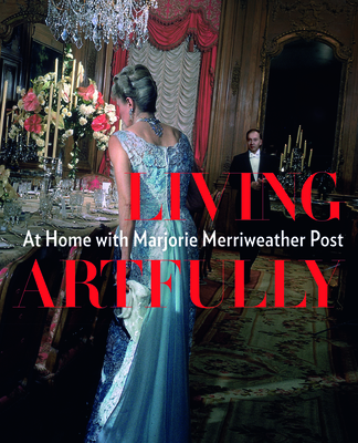 Living Artfully: At Home with Marjorie Merriweather Post - Chung, Estella M