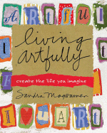 Living Artfully: Create the Life You Imagine - Magsamen, Sandra