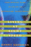 Living at Light Speed:: Your Survival Guide to Life on the Information Superhighway - Goodman, Danny