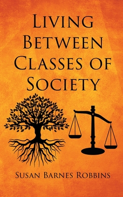 Living Between Classes of Society - Robbins, Susan Barnes