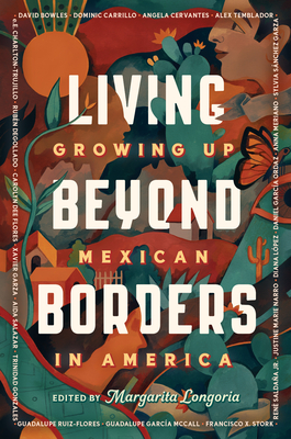 Living Beyond Borders: Growing Up Mexican in America - Longoria, Margarita