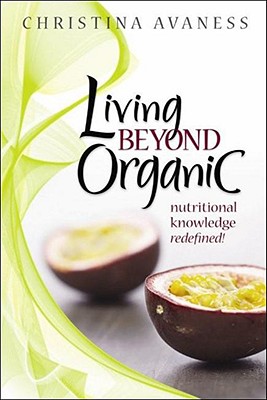 Living Beyond Organic: Nutritional Knowledge Redefined! - Avaness, Christina