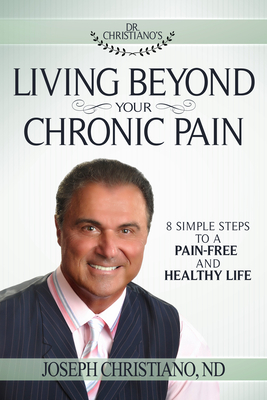 Living Beyond Your Chronic Pain: 8 Simple Steps to a Pain-Free and Healthy Life - Christiano, Joseph, ND, Cnc