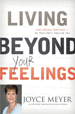 Living Beyond Your Feelings: Controlling Emotions So They Don't Control You - Meyer, Joyce