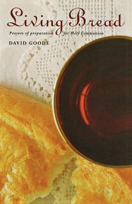 Living Bread: Prayers and Preparation for Holy Communion - Goode, David