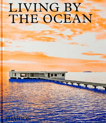 Living by the Ocean: Contemporary Houses by the Sea - Editors, Phaidon