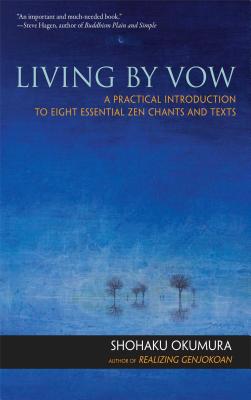 Living by Vow: A Practical Introduction to Eight Essential Zen Chants and Texts - Okumura, Shohaku, and Ellison, Dave (Editor)