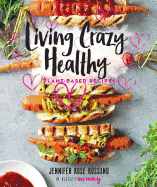 Living Crazy Healthy: Plant-Based Recipes from the Neurotic Mommy