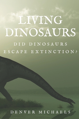 Living Dinosaurs: Did Dinosaurs Escape Extinction? - Michaels, Denver