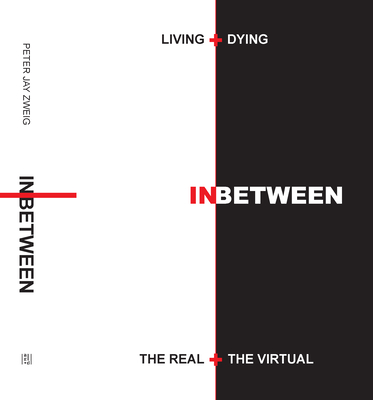 Living + Dying Inbetween the Real + the Virtual - Zweig, Peter Jay