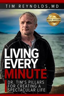 Living Every Minute: Dr. Tim's Pillars for Creating a Spectacular Life - Reynolds, Tim