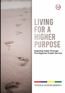 LIVING for a HIGHER PURPOSE: Inspiring Hope Through The Nigerian Public Service