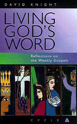 Living God's Word: Reflections on the Weekly Gospels - Knight, David