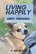 Living Happily with Angry Chihuahua: Tips for a Joyful Life Together