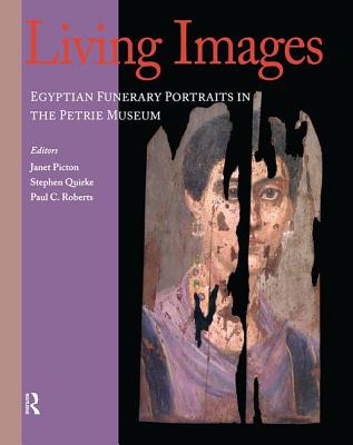 Living Images: Egyptian Funerary Portraits in the Petrie Museum - Picton, Janet (Editor), and Quirke, Stephen (Editor), and Roberts, Paul C (Editor)