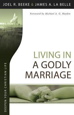 Living in a Godly Marriage - Beeke, Joel R, Ph.D., and LaBelle, James A